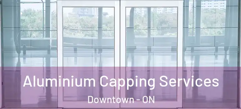  Aluminium Capping Services Downtown - ON