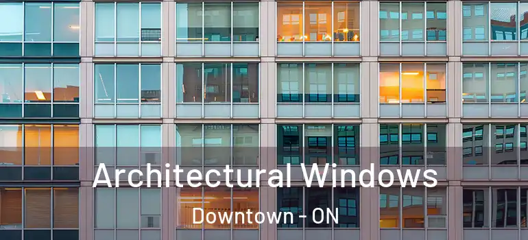 Architectural Windows Downtown - ON