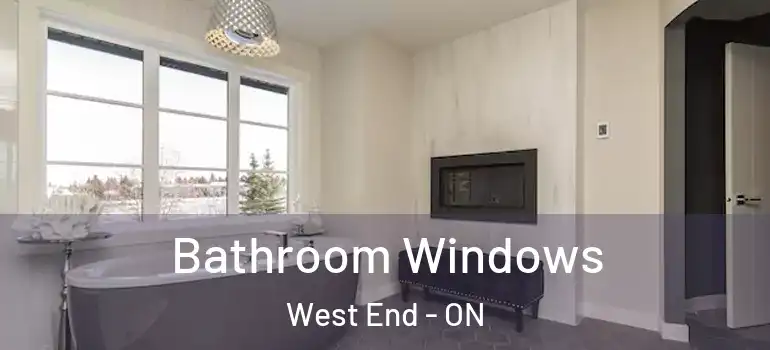  Bathroom Windows West End - ON