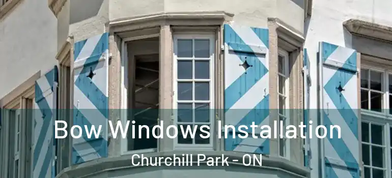 Bow Windows Installation Churchill Park - ON