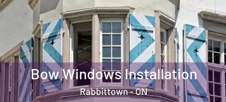 Bow Windows Installation Rabbittown - ON