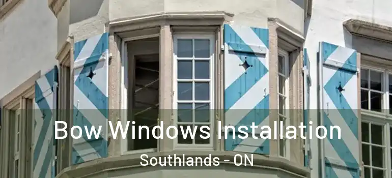 Bow Windows Installation Southlands - ON