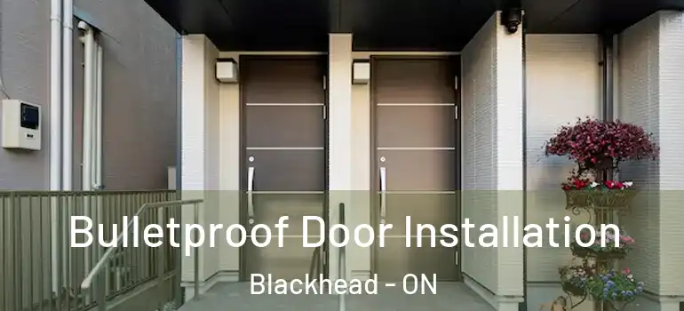 Bulletproof Door Installation Blackhead - ON