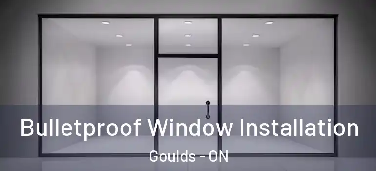 Bulletproof Window Installation Goulds - ON