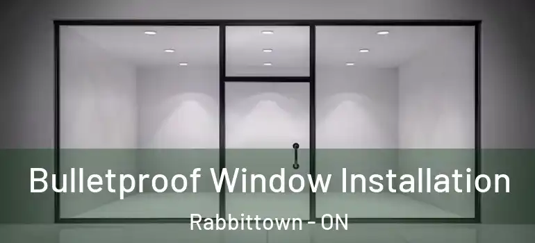  Bulletproof Window Installation Rabbittown - ON