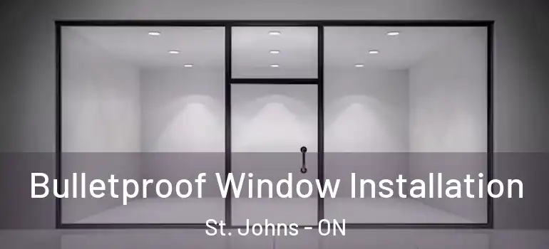 Bulletproof Window Installation St. Johns - ON