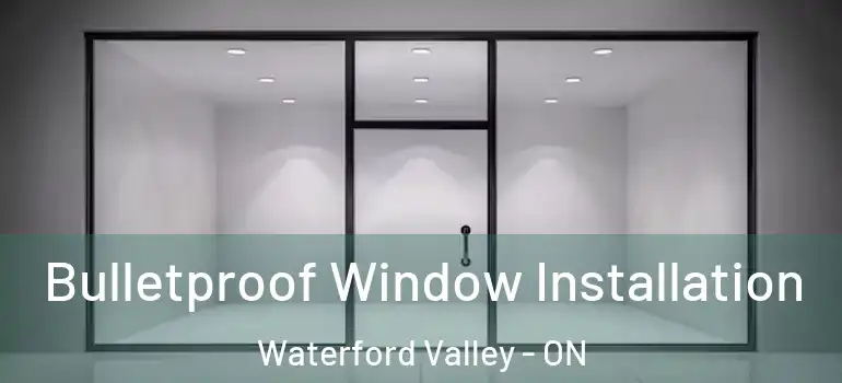 Bulletproof Window Installation Waterford Valley - ON