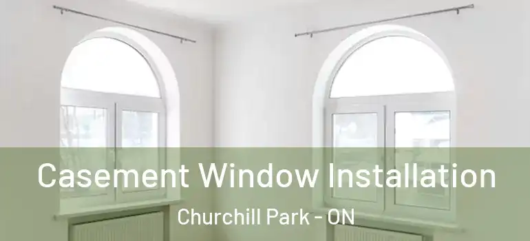 Casement Window Installation Churchill Park - ON