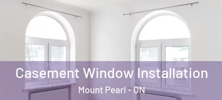 Casement Window Installation Mount Pearl - ON