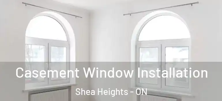 Casement Window Installation Shea Heights - ON