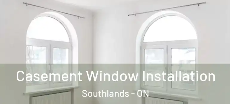Casement Window Installation Southlands - ON