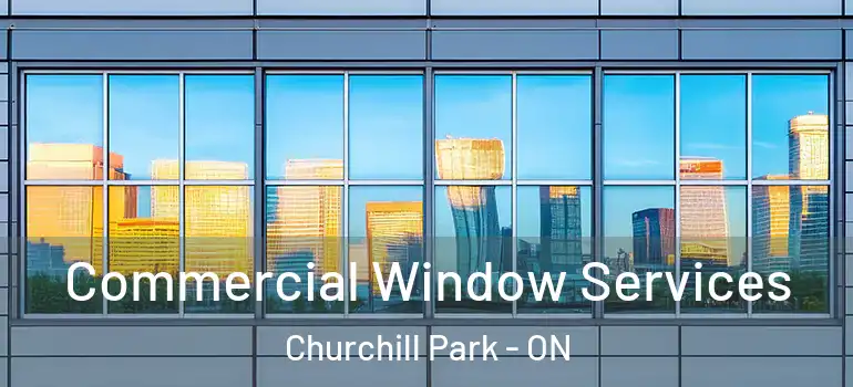 Commercial Window Services Churchill Park - ON