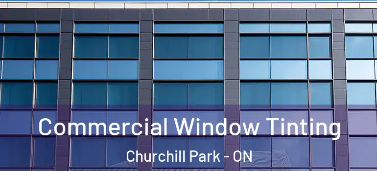 Commercial Window Tinting Churchill Park - ON
