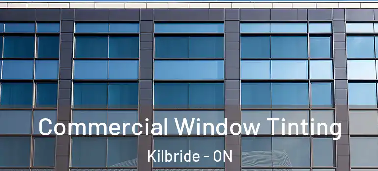 Commercial Window Tinting Kilbride - ON