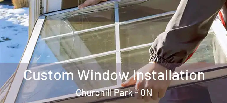  Custom Window Installation Churchill Park - ON