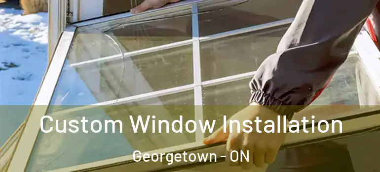  Custom Window Installation Georgetown - ON