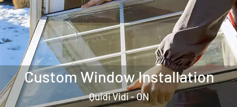  Custom Window Installation Quidi Vidi - ON