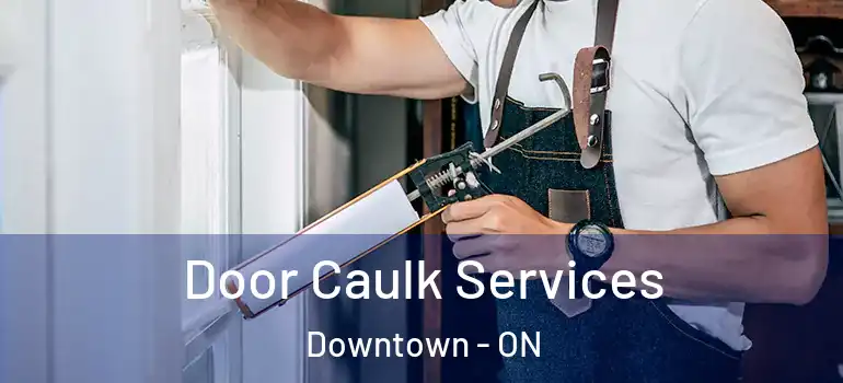 Door Caulk Services Downtown - ON