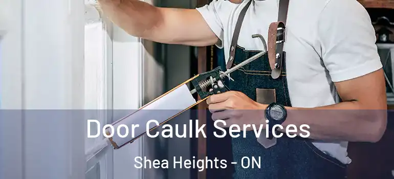 Door Caulk Services Shea Heights - ON