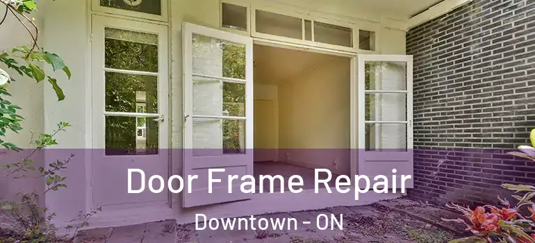 Door Frame Repair Downtown - ON