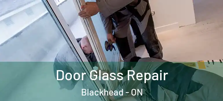 Door Glass Repair Blackhead - ON