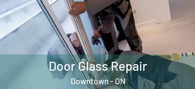 Door Glass Repair Downtown - ON