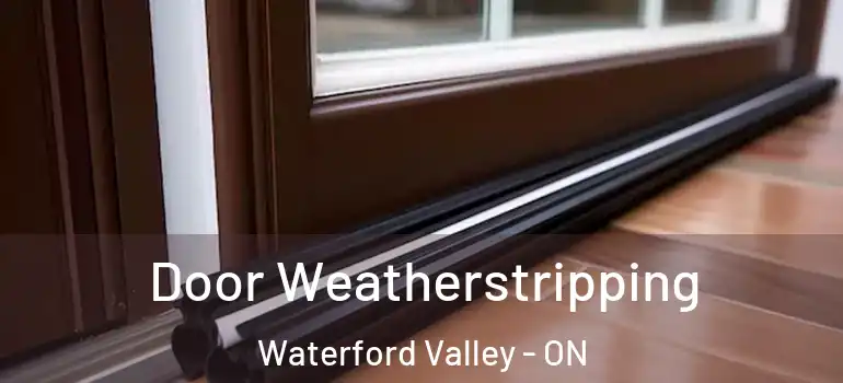 Door Weatherstripping Waterford Valley - ON