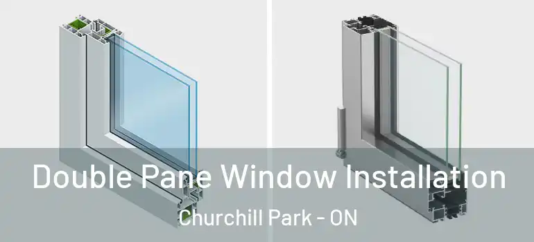 Double Pane Window Installation Churchill Park - ON