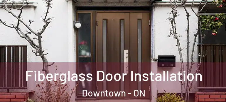 Fiberglass Door Installation Downtown - ON