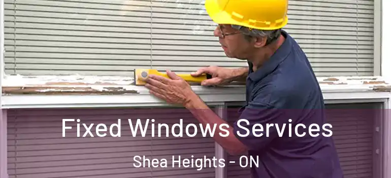  Fixed Windows Services Shea Heights - ON