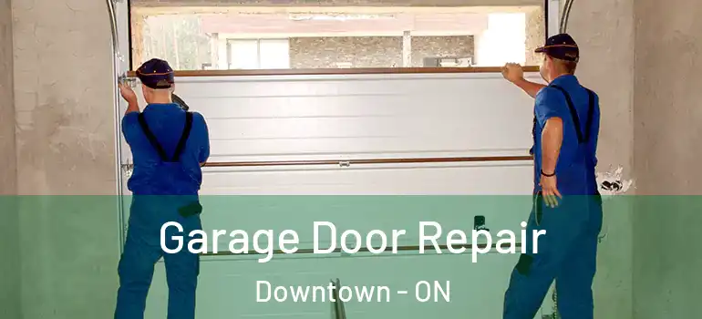 Garage Door Repair Downtown - ON