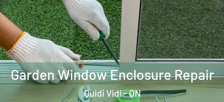 Garden Window Enclosure Repair Quidi Vidi - ON