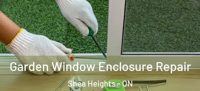 Garden Window Enclosure Repair Shea Heights - ON
