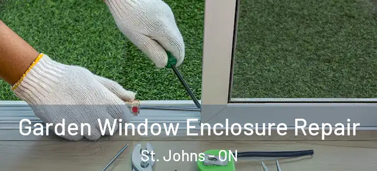 Garden Window Enclosure Repair St. Johns - ON