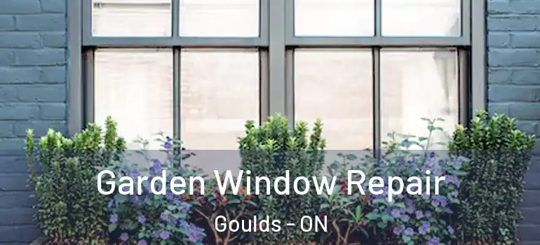 Garden Window Repair Goulds - ON