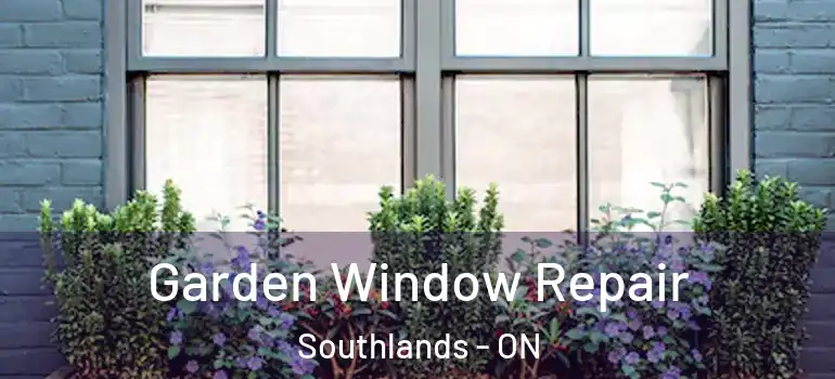 Garden Window Repair Southlands - ON