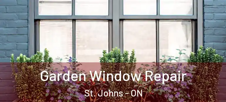 Garden Window Repair St. Johns - ON