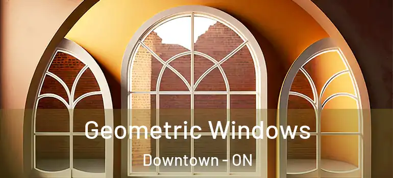 Geometric Windows Downtown - ON