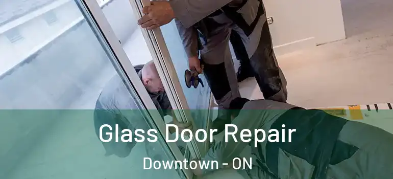 Glass Door Repair Downtown - ON