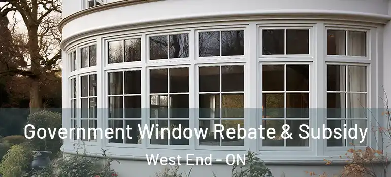 Government Window Rebate & Subsidy West End - ON