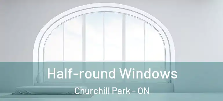 Half-round Windows Churchill Park - ON