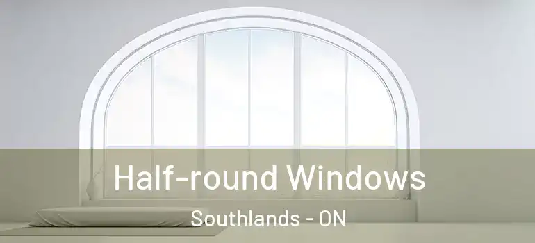Half-round Windows Southlands - ON