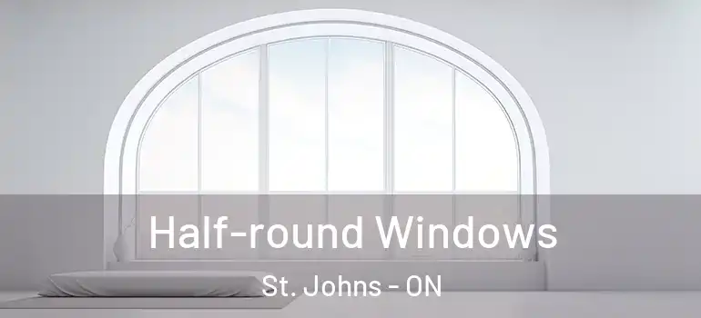 Half-round Windows St. Johns - ON