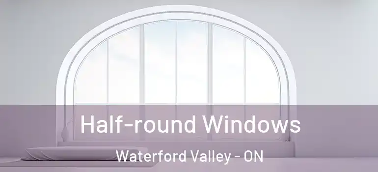 Half-round Windows Waterford Valley - ON