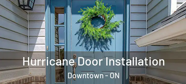 Hurricane Door Installation Downtown - ON
