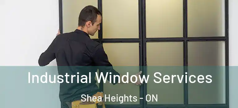 Industrial Window Services Shea Heights - ON