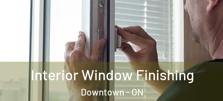 Interior Window Finishing Downtown - ON