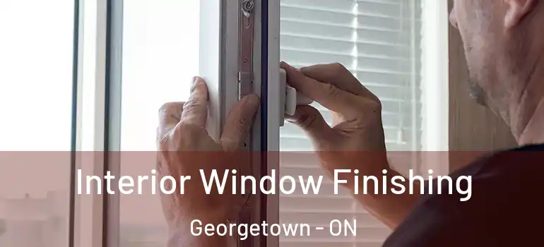 Interior Window Finishing Georgetown - ON