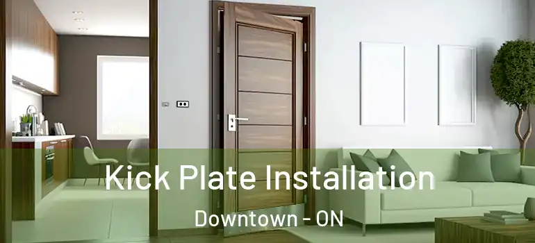 Kick Plate Installation Downtown - ON