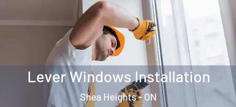 Lever Windows Installation Shea Heights - ON